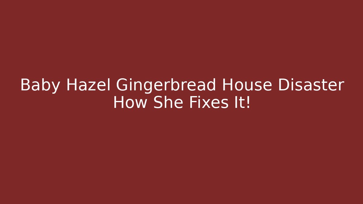 Baby Hazel Gingerbread House Disaster How She Fixes It!