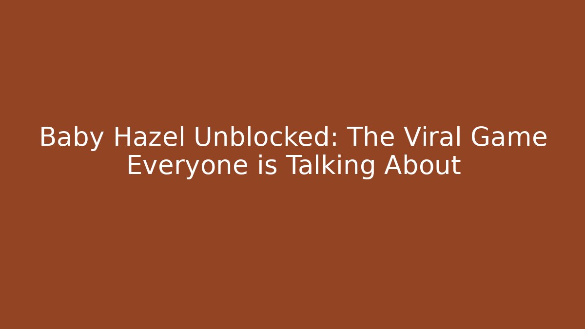 Baby Hazel Unblocked: The Viral Game Everyone is Talking About