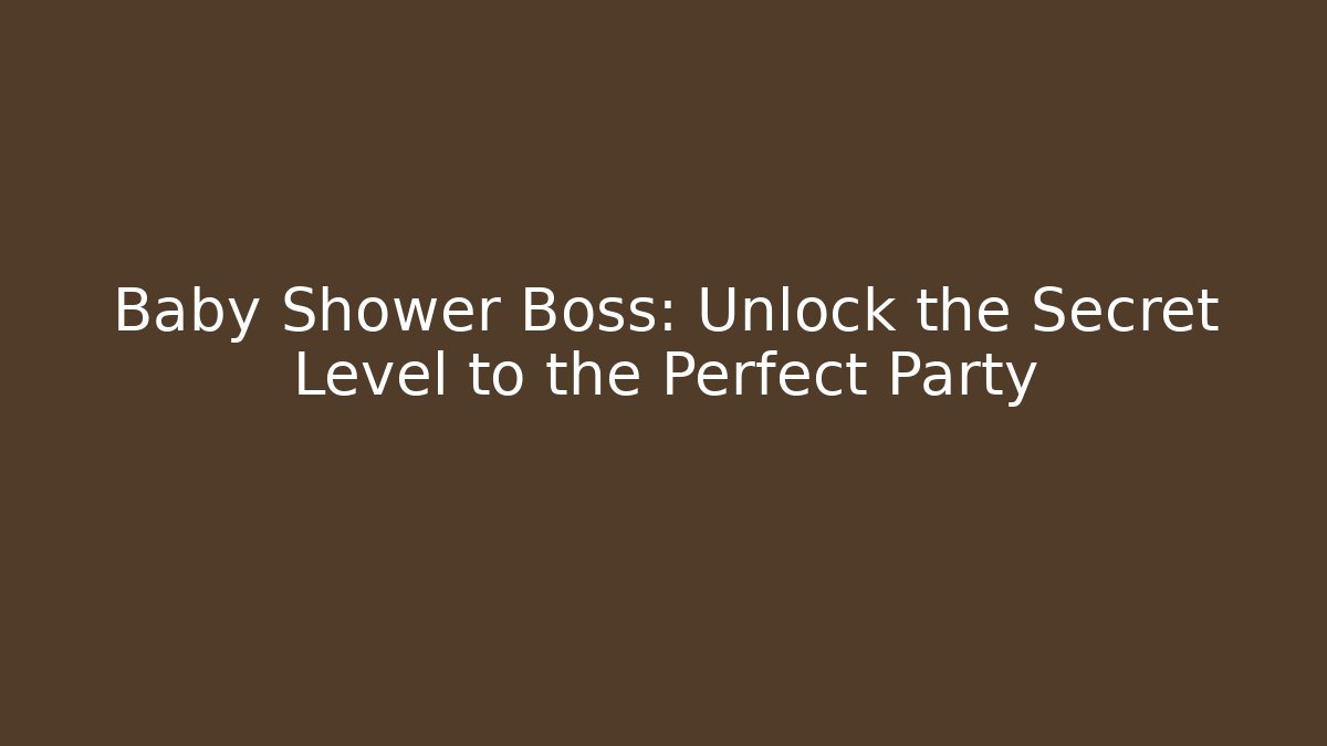 Baby Shower Boss: Unlock the Secret Level to the Perfect Party