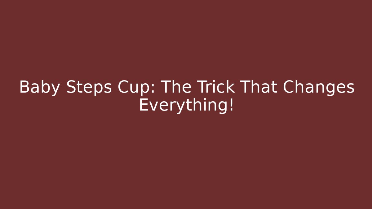 Baby Steps Cup: The Trick That Changes Everything!