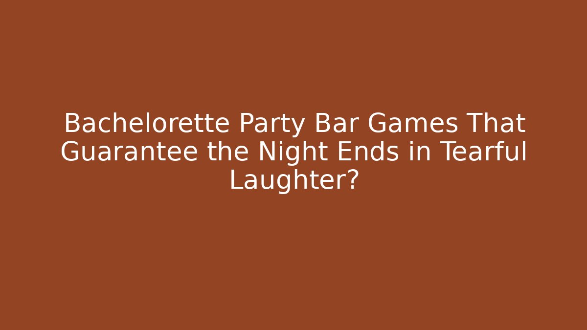 Bachelorette Party Bar Games That Guarantee the Night Ends in Tearful Laughter?