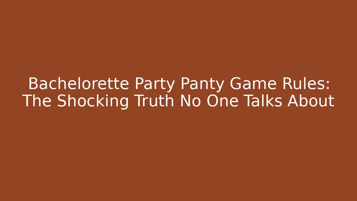 Bachelorette Party Panty Game Rules: The Shocking Truth No One Talks About