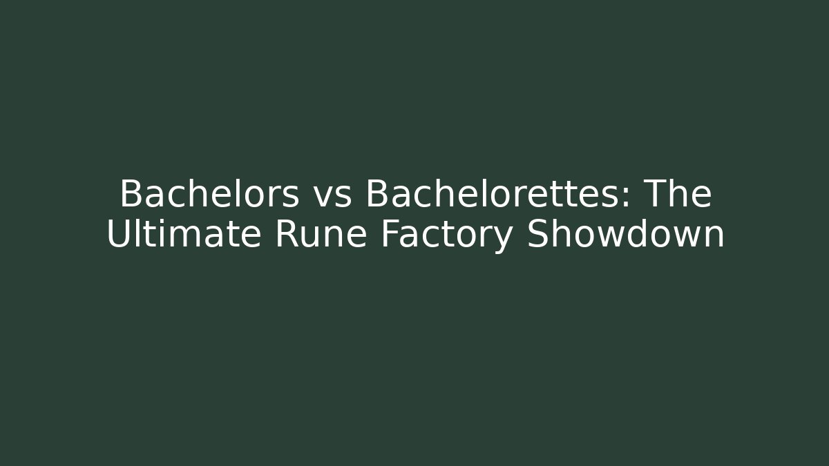 Bachelors vs Bachelorettes: The Ultimate Rune Factory Showdown