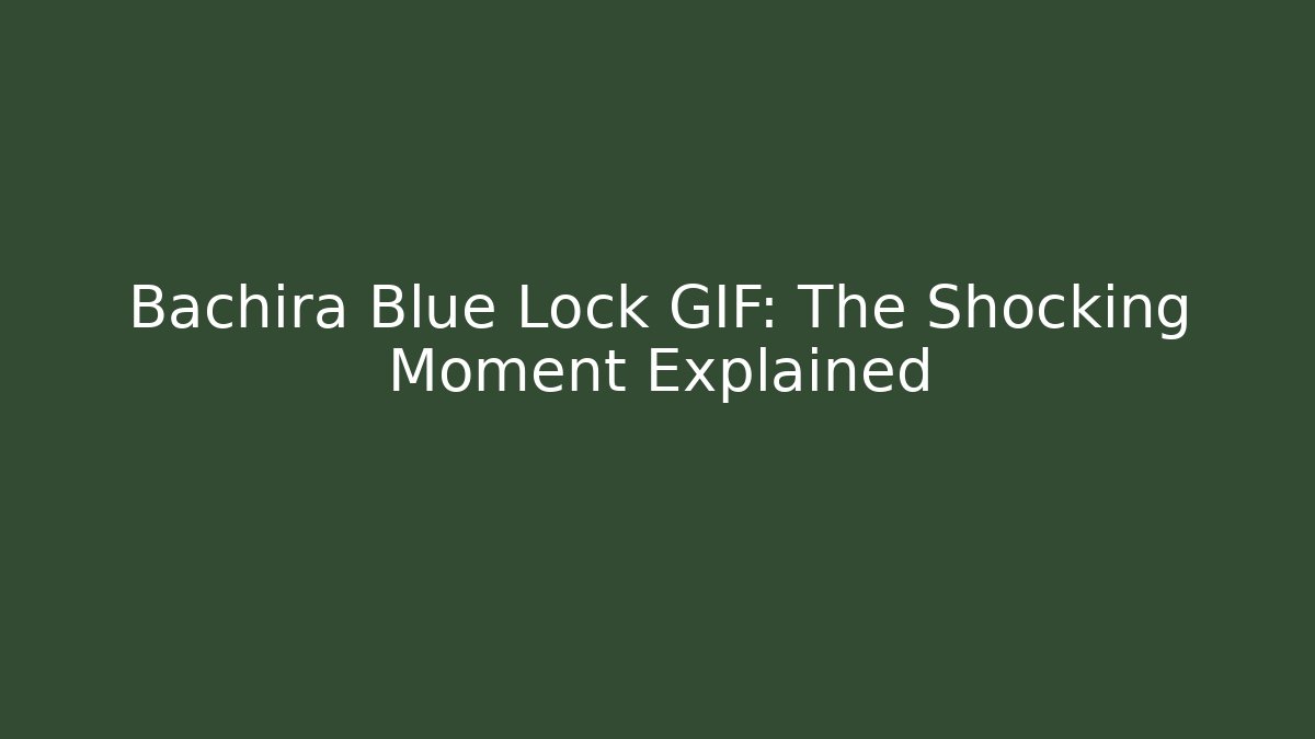 Bachira Blue Lock GIF: The Shocking Moment Explained - Critter Realm