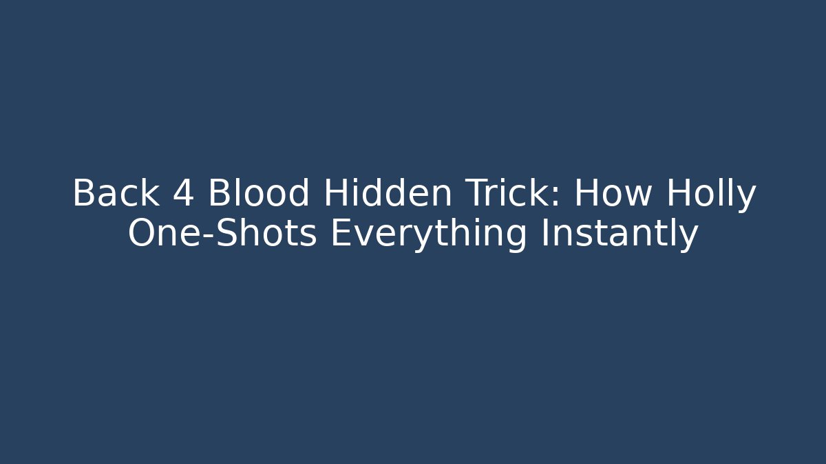 Back 4 Blood Hidden Trick: How Holly One-Shots Everything Instantly - Critter Realm