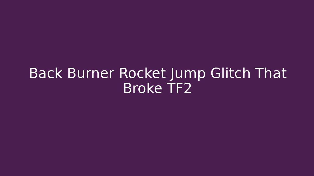 Back Burner Rocket Jump Glitch That Broke TF2