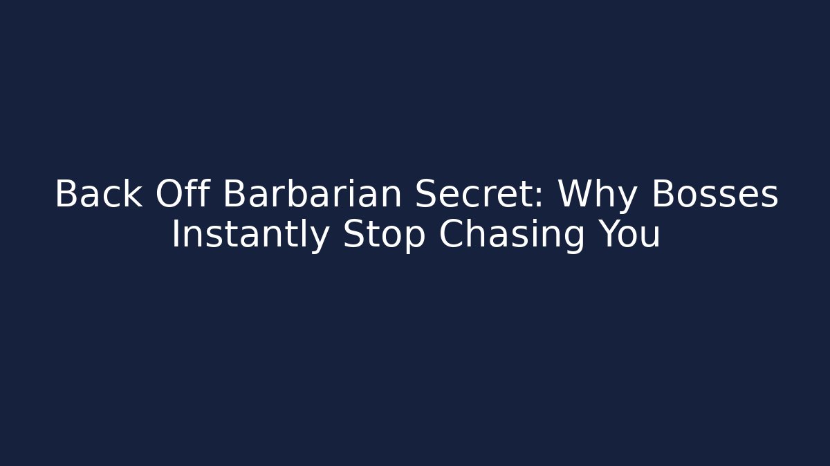 Back Off Barbarian Secret: Why Bosses Instantly Stop Chasing You