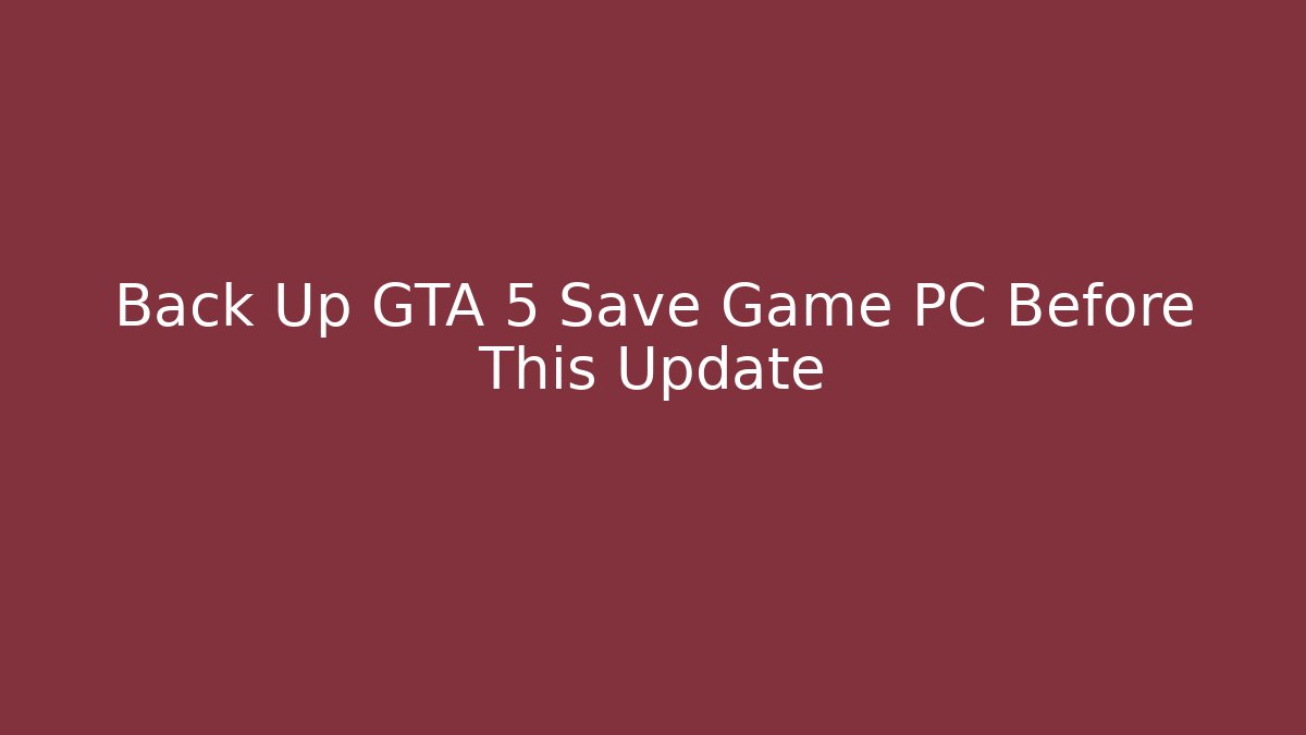 Back Up GTA 5 Save Game PC Before This Update