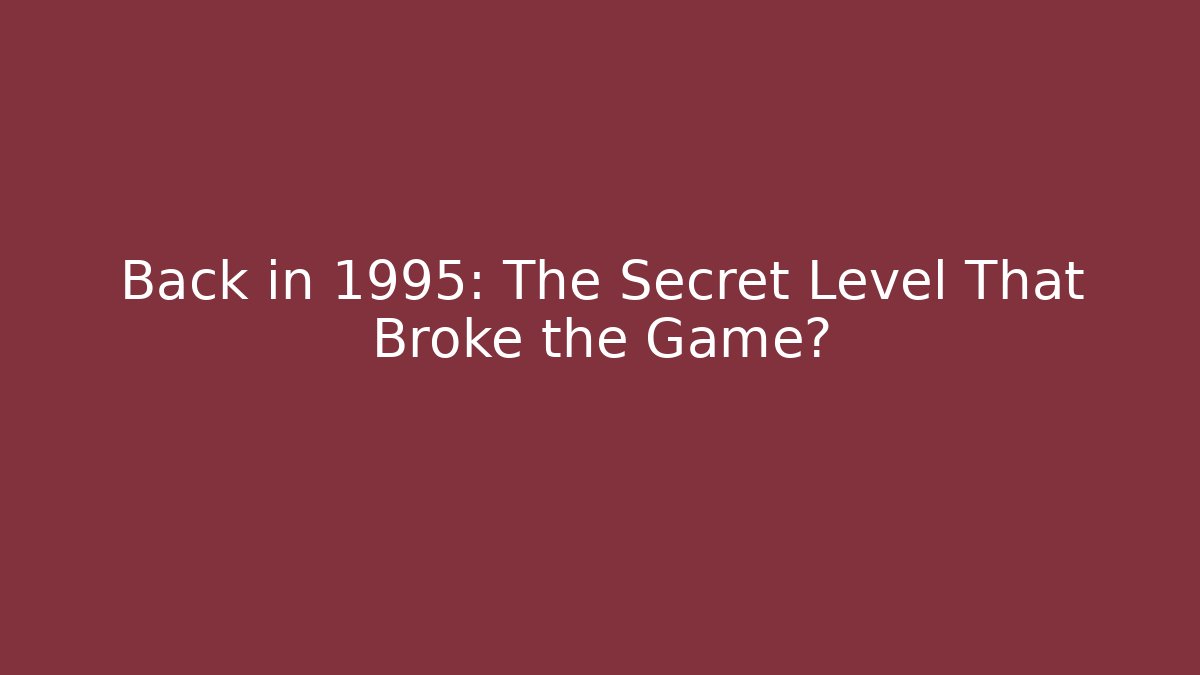 Back in 1995: The Secret Level That Broke the Game?