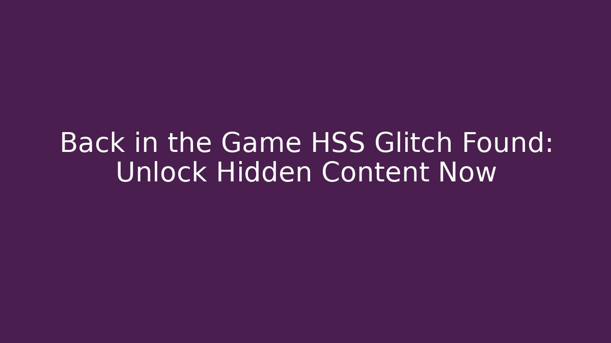 Back in the Game HSS Glitch Found: Unlock Hidden Content Now