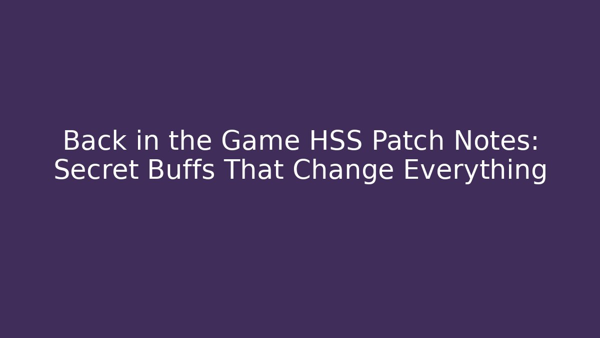 Back in the Game HSS Patch Notes: Secret Buffs That Change Everything