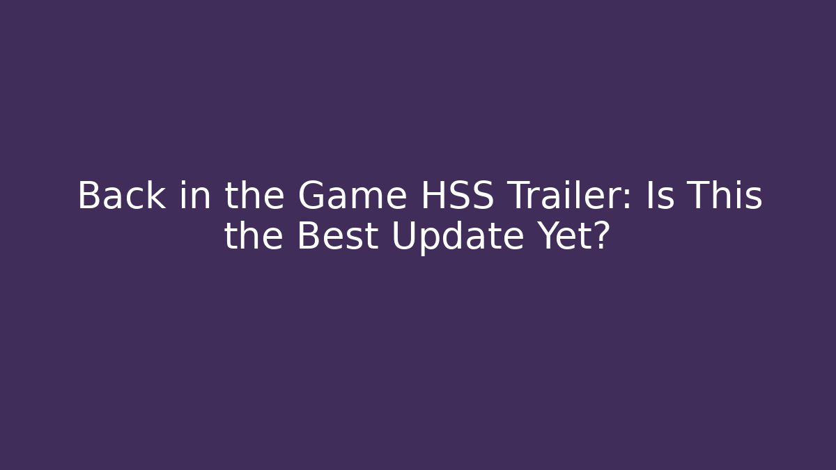 Back in the Game HSS Trailer: Is This the Best Update Yet? - Critter Realm