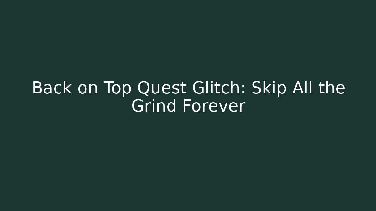Back on Top Quest Glitch: Skip All the Grind Forever