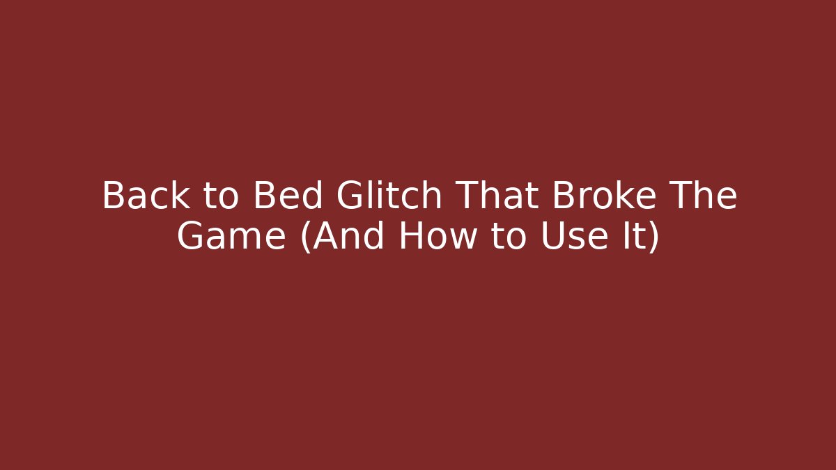 Back to Bed Glitch That Broke The Game (And How to Use It)