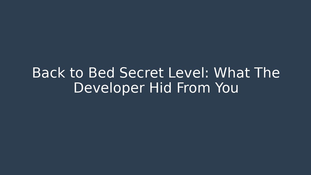 Back to Bed Secret Level: What The Developer Hid From You