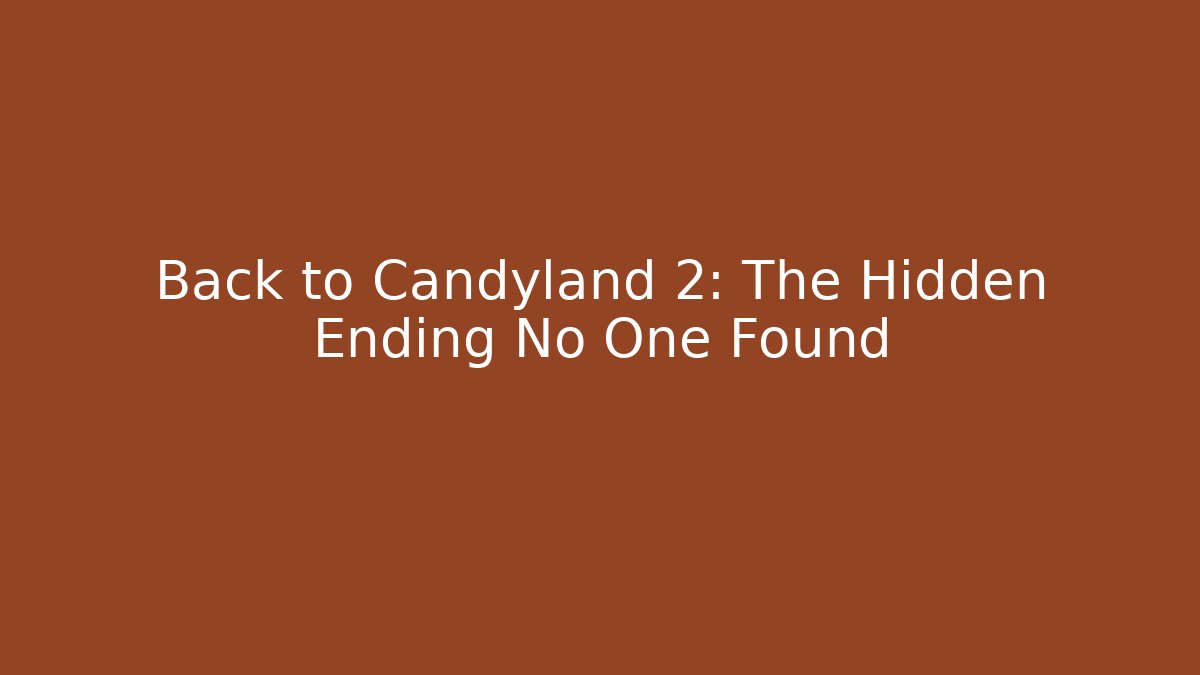 Back to Candyland 2: The Hidden Ending No One Found