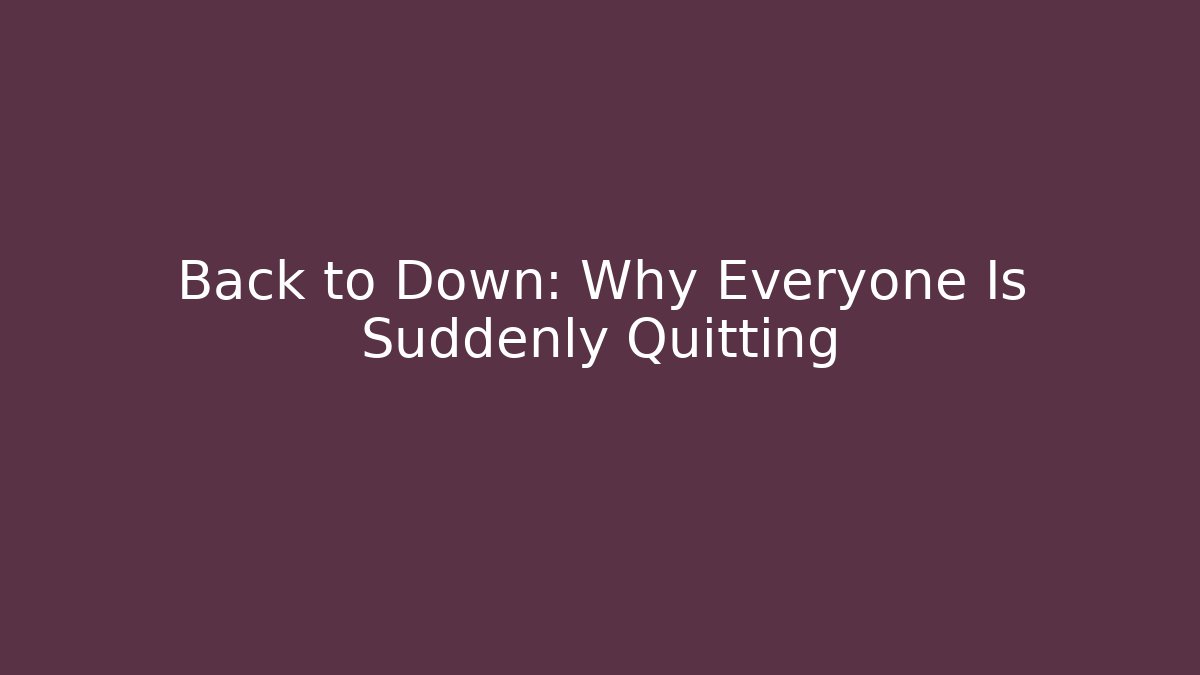 Back to Down: Why Everyone Is Suddenly Quitting