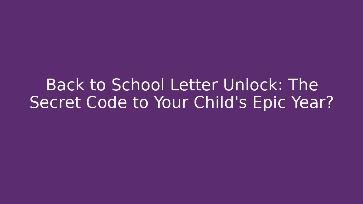Back to School Letter Unlock: The Secret Code to Your Child's Epic Year?