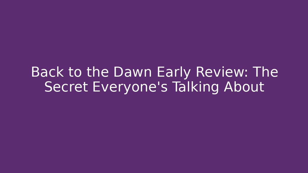 Back to the Dawn Early Review: The Secret Everyone's Talking About - Critter Realm