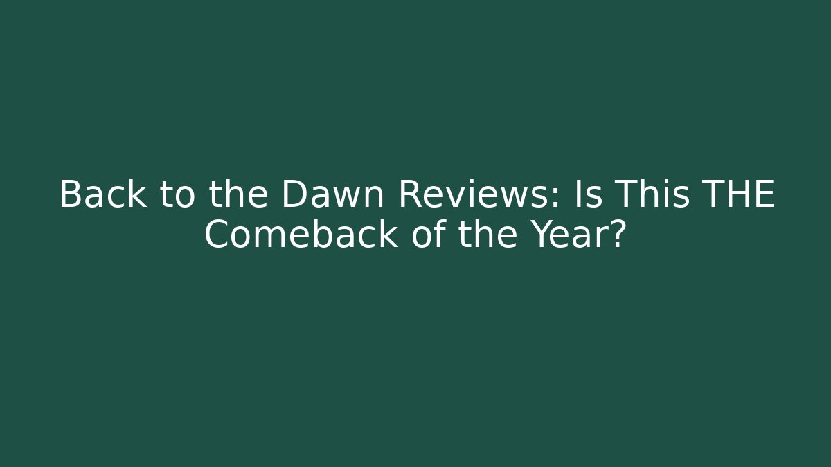 Back to the Dawn Reviews: Is This THE Comeback of the Year?