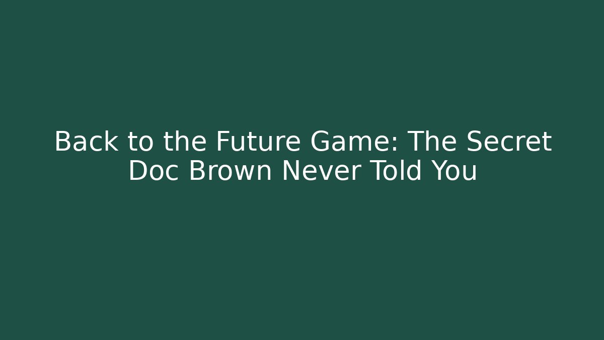 Back to the Future Game: The Secret Doc Brown Never Told You