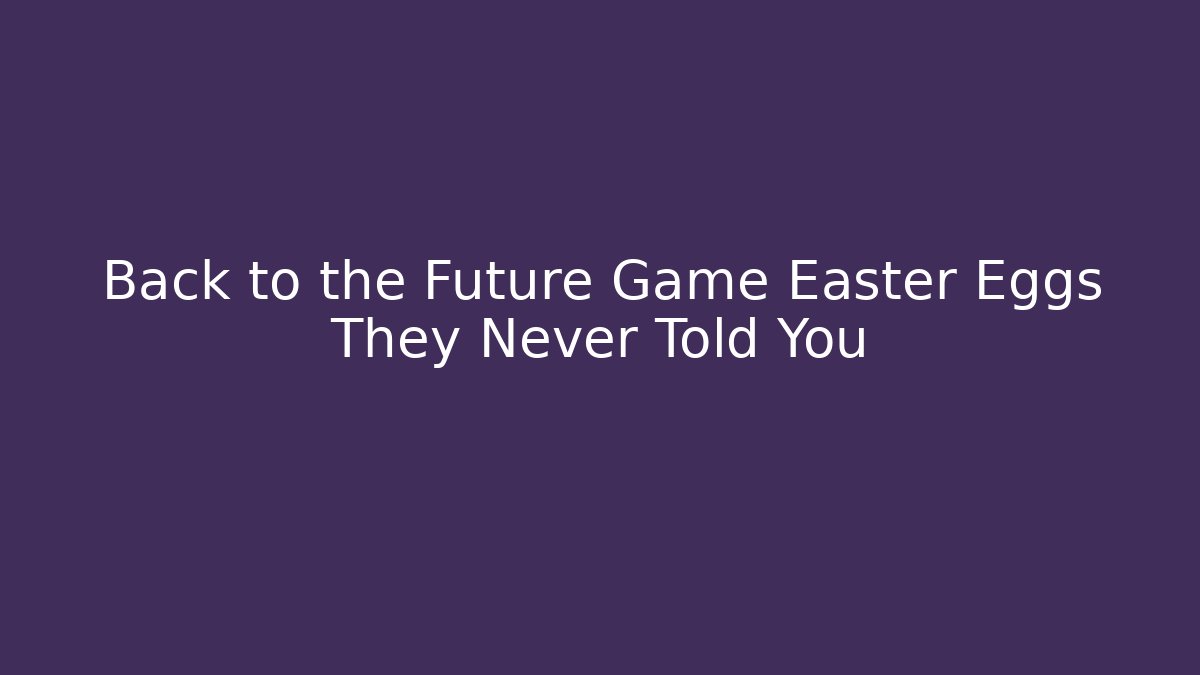 Back to the Future Game Easter Eggs They Never Told You