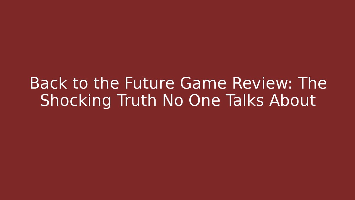 Back to the Future Game Review: The Shocking Truth No One Talks About