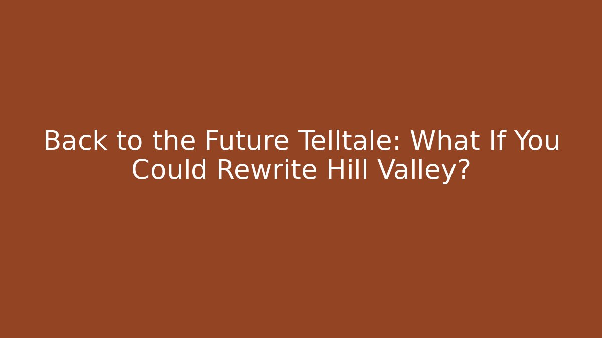 Back to the Future Telltale: What If You Could Rewrite Hill Valley?