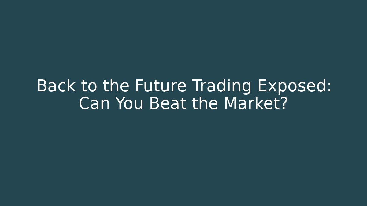 Back to the Future Trading Exposed: Can You Beat the Market?