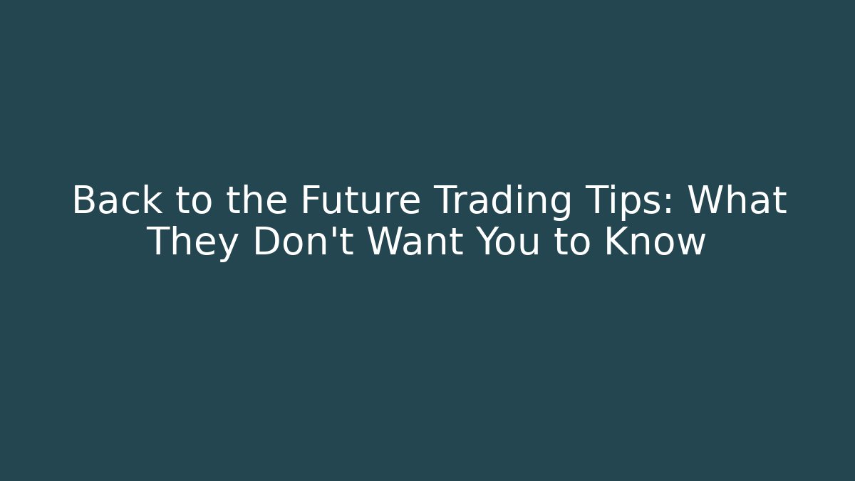 Back to the Future Trading Tips: What They Don't Want You to Know