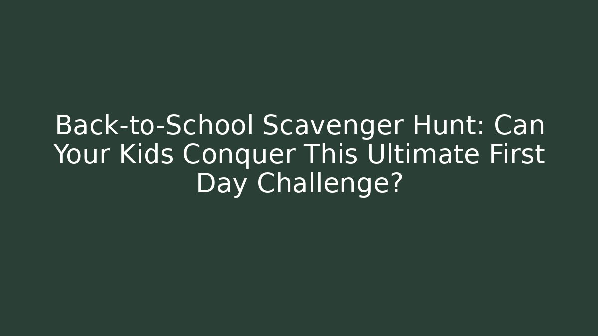 Back-to-School Scavenger Hunt: Can Your Kids Conquer This Ultimate First Day Challenge?