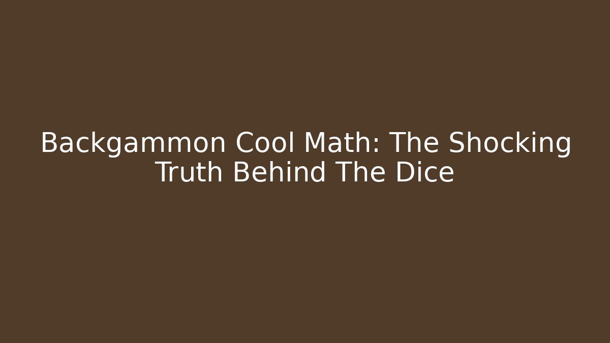 Backgammon Cool Math: The Shocking Truth Behind The Dice