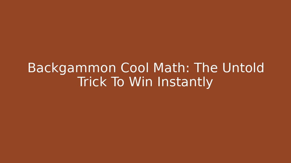 Backgammon Cool Math: The Untold Trick To Win Instantly