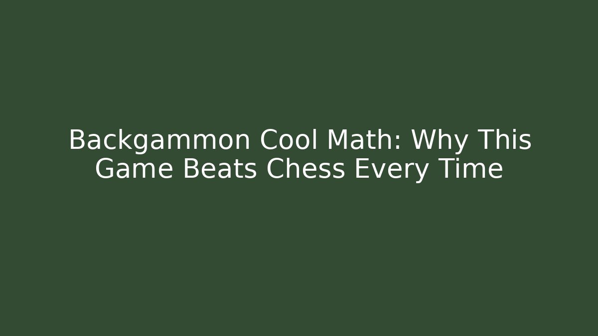 Backgammon Cool Math: Why This Game Beats Chess Every Time