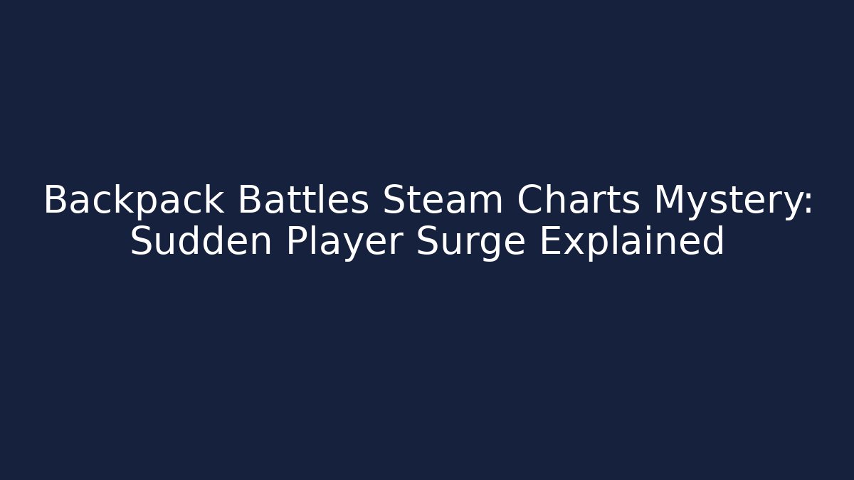 Backpack Battles Steam Charts Mystery: Sudden Player Surge Explained