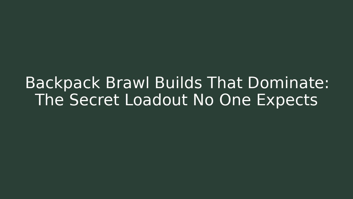 Backpack Brawl Builds That Dominate: The Secret Loadout No One Expects - Critter Realm