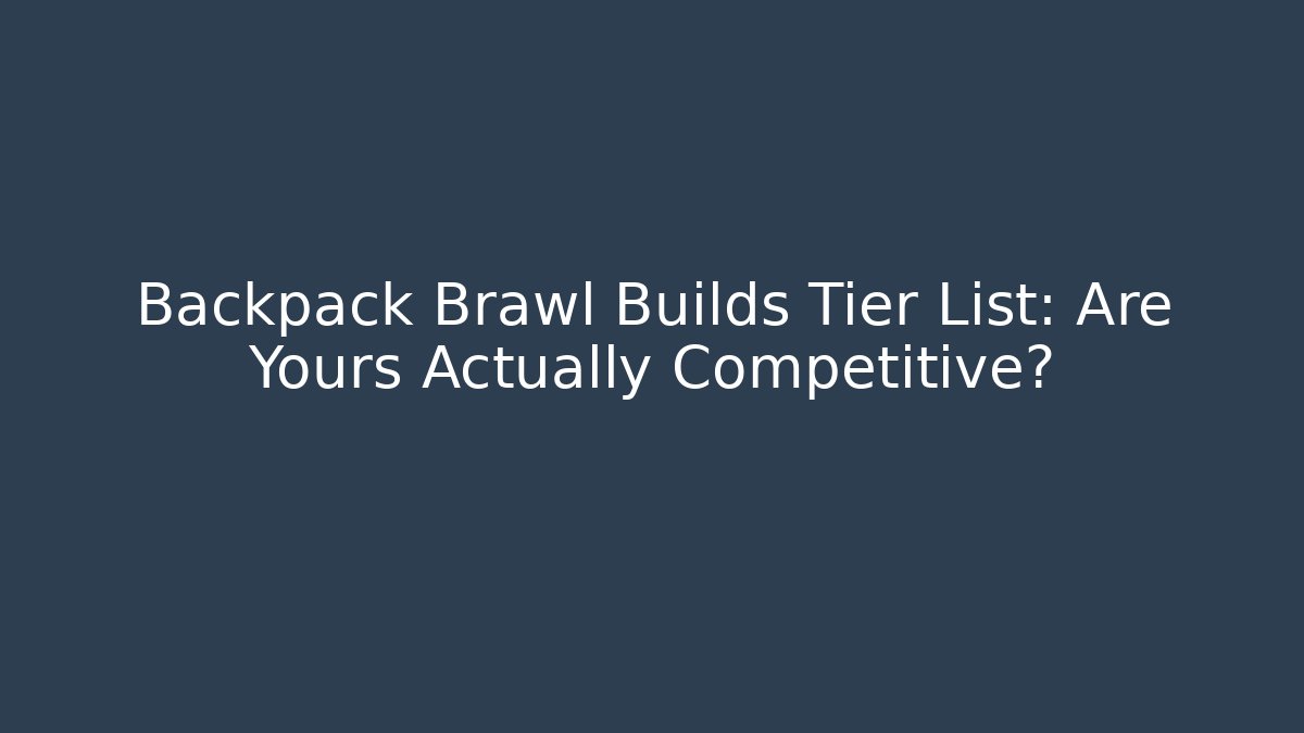 Backpack Brawl Builds Tier List: Are Yours Actually Competitive? - Critter Realm