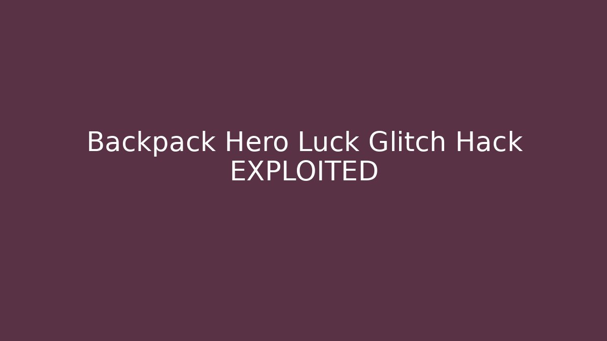Backpack Hero Luck Glitch Hack EXPLOITED