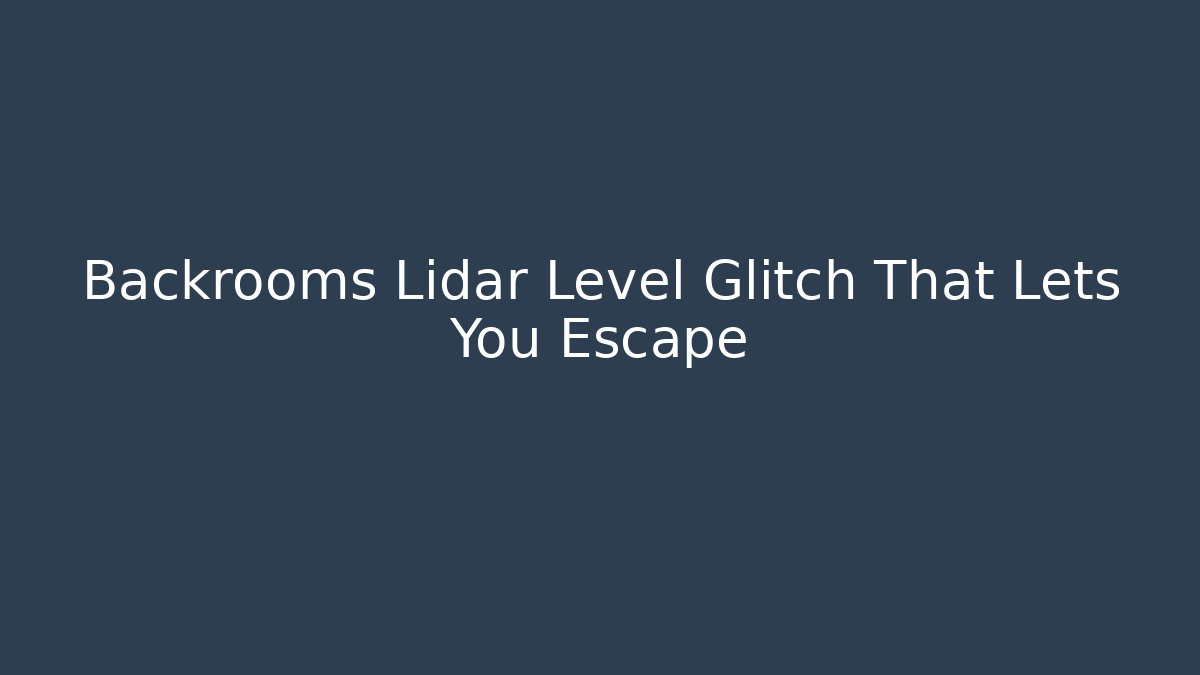 Backrooms Lidar Level Glitch That Lets You Escape