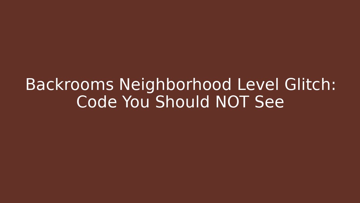 Backrooms Neighborhood Level Glitch: Code You Should NOT See