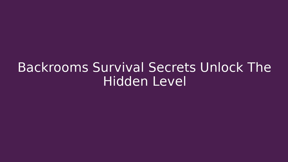 Backrooms Survival Secrets Unlock The Hidden Level - Critter Realm