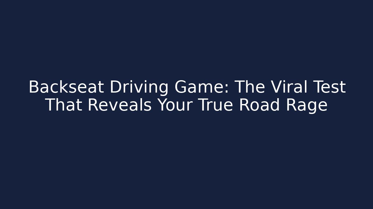 Backseat Driving Game: The Viral Test That Reveals Your True Road Rage