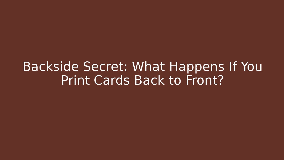 Backside Secret: What Happens If You Print Cards Back to Front?
