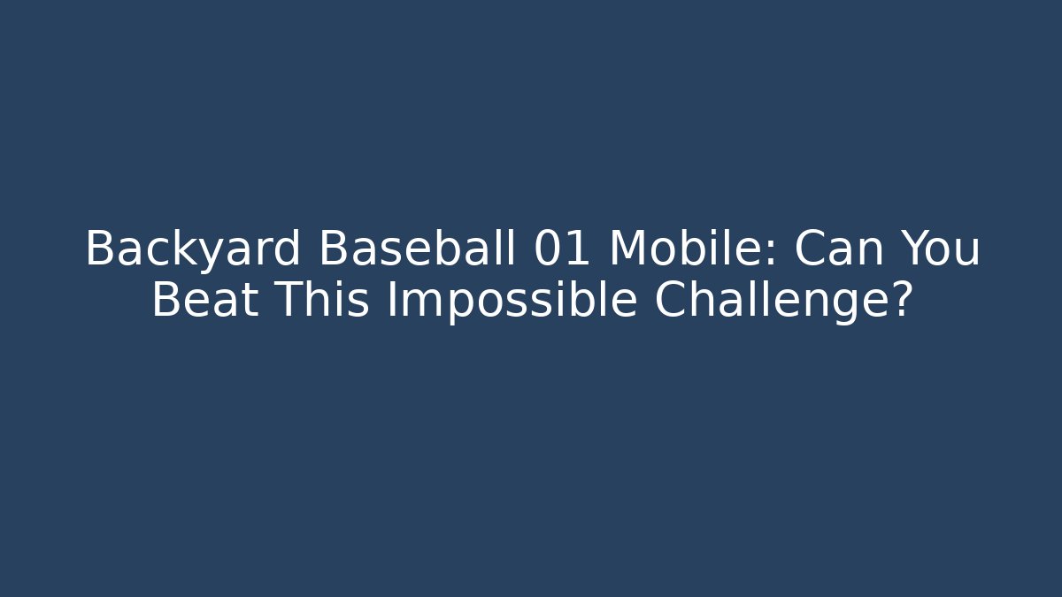 Backyard Baseball 01 Mobile: Can You Beat This Impossible Challenge?