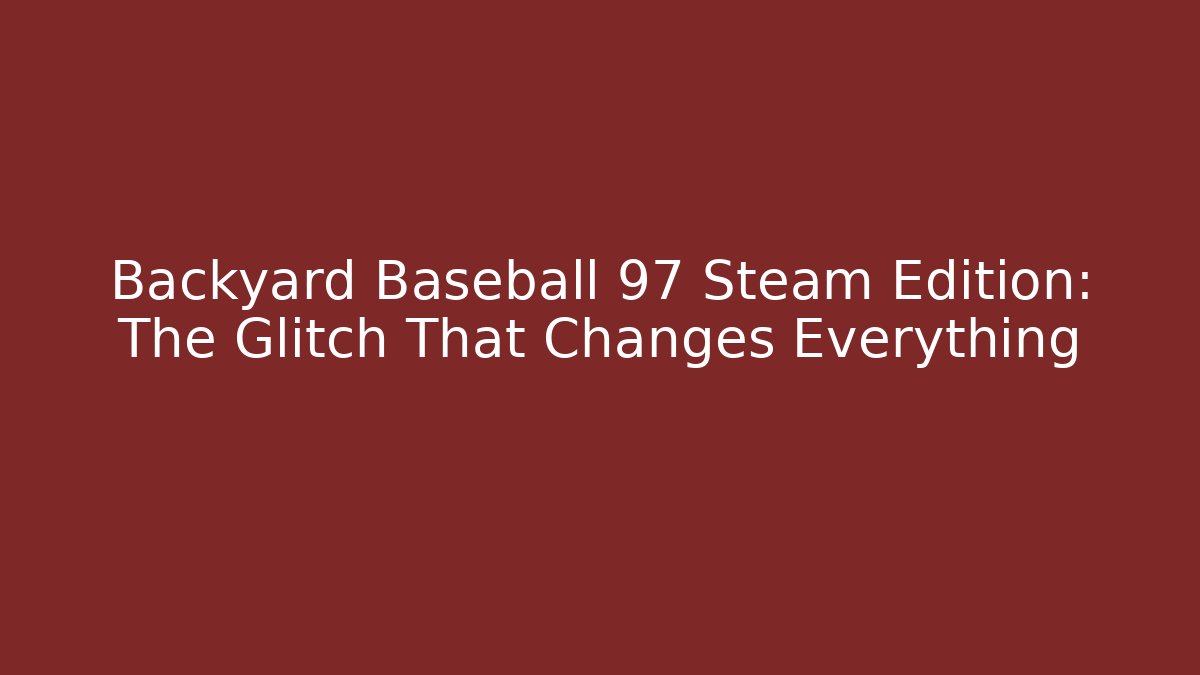 Backyard Baseball 97 Steam Edition: The Glitch That Changes Everything - Critter Realm