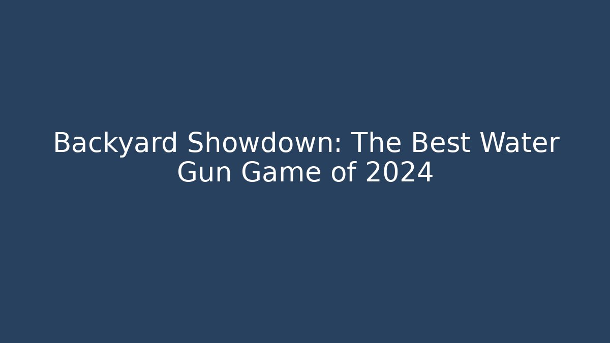 Backyard Showdown: The Best Water Gun Game of 2024