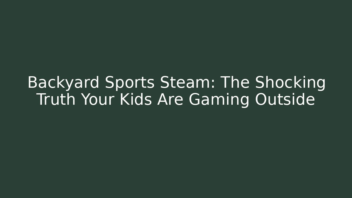 Backyard Sports Steam: The Shocking Truth Your Kids Are Gaming Outside