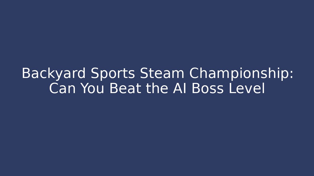 Backyard Sports Steam Championship: Can You Beat the AI Boss Level