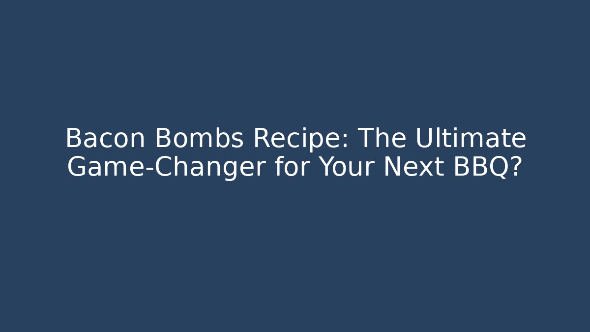 Bacon Bombs Recipe: The Ultimate Game-Changer for Your Next BBQ?