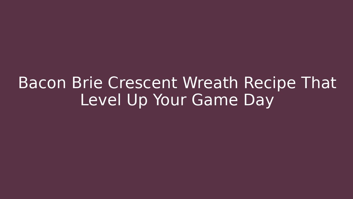 Bacon Brie Crescent Wreath Recipe That Level Up Your Game Day